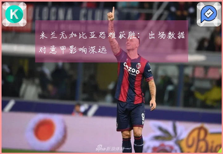 米兰无加比亚恐难获胜：出场数据对意甲影响深远
