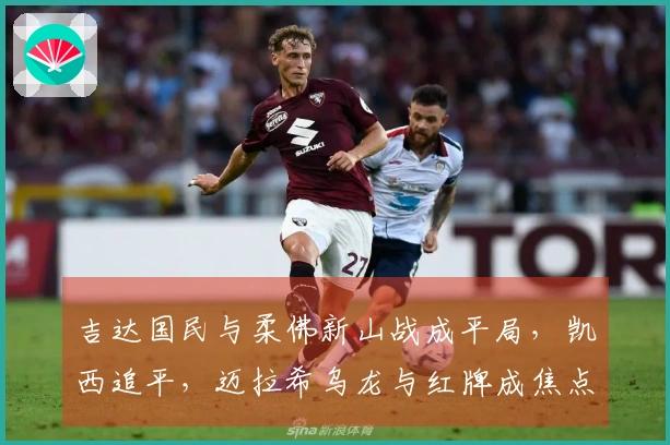 吉达国民与柔佛新山战成平局，凯西追平，迈拉希乌龙与红牌成焦点